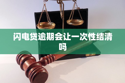 闪电贷逾期会让一次性结清吗