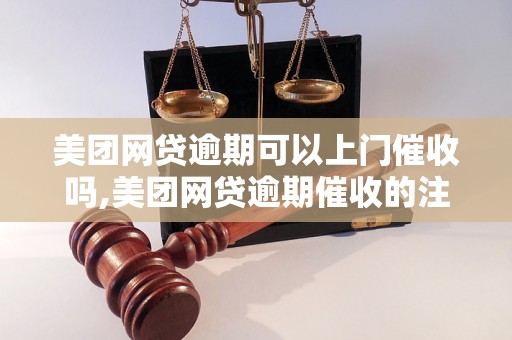 美团网贷逾期可以上门催收吗,美团网贷逾期催收的注意事项