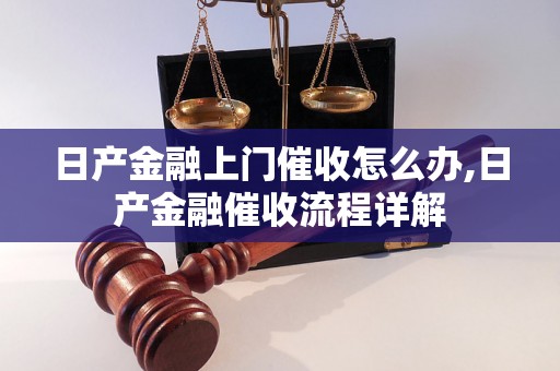 日产金融上门催收怎么办,日产金融催收流程详解