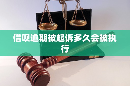 借呗逾期被起诉多久会被执行