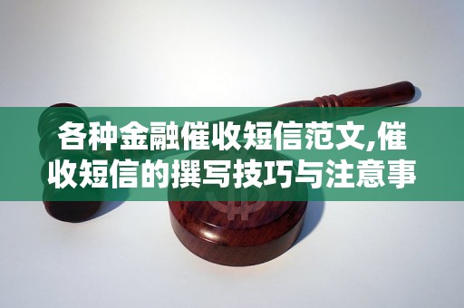 各种金融催收短信范文,催收短信的撰写技巧与注意事项