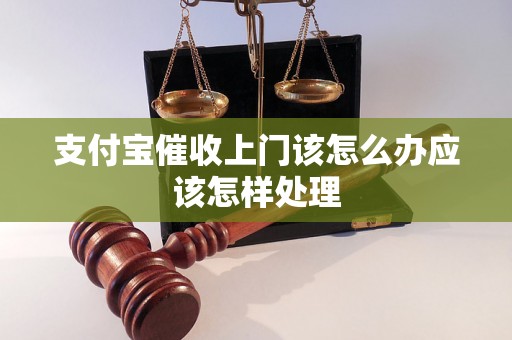 支付宝催收上门该怎么办应该怎样处理