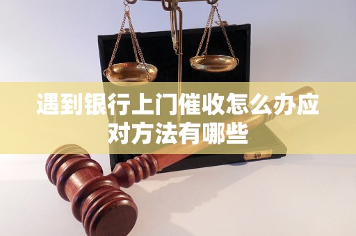 遇到银行上门催收怎么办应对方法有哪些