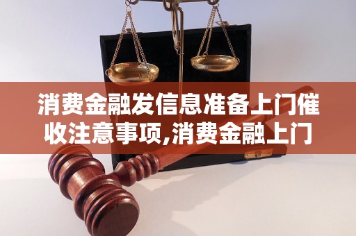 消费金融发信息准备上门催收注意事项,消费金融上门催收流程详解