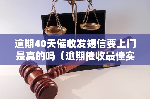 逾期40天催收发短信要上门是真的吗（逾期催收最佳实践方法分享）