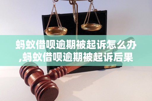 蚂蚁借呗逾期被起诉怎么办,蚂蚁借呗逾期被起诉后果