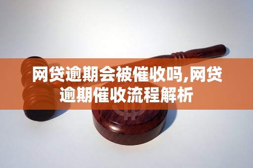 网贷逾期会被催收吗,网贷逾期催收流程解析