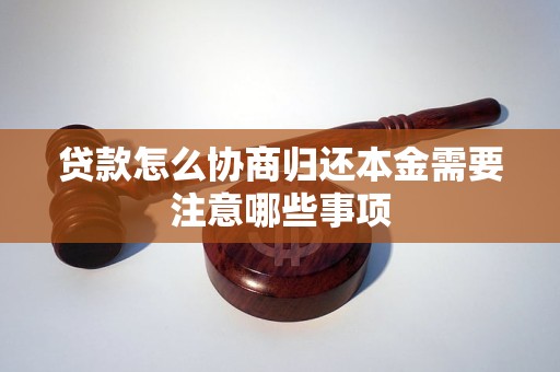 贷款怎么协商归还本金需要注意哪些事项