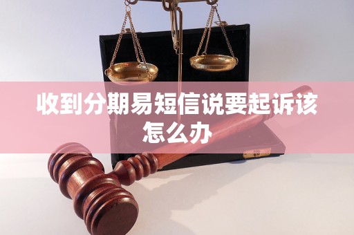 收到分期易短信说要起诉该怎么办