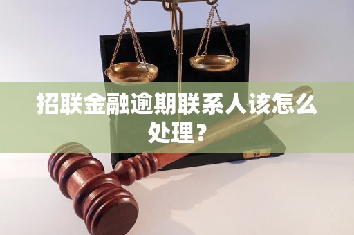 招联金融逾期联系人该怎么处理？