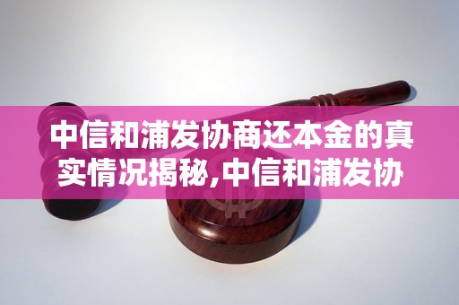 中信和浦发协商还本金的真实情况揭秘,中信和浦发协商还本金是否可信