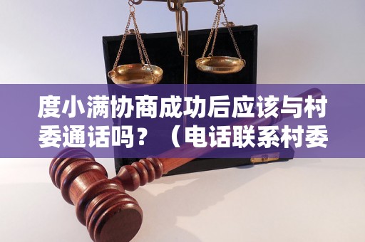 度小满协商成功后应该与村委通话吗？（电话联系村委的必要性）