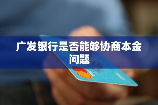 广发银行是否能够协商本金问题