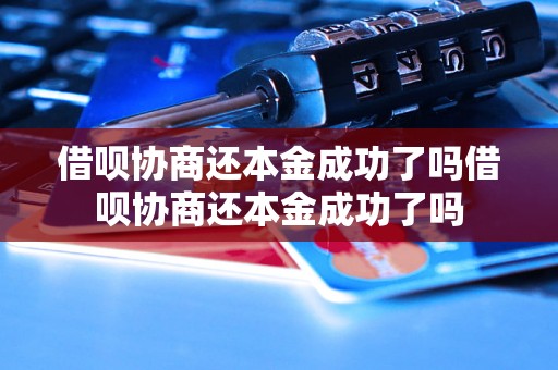 借呗协商还本金成功了吗借呗协商还本金成功了吗