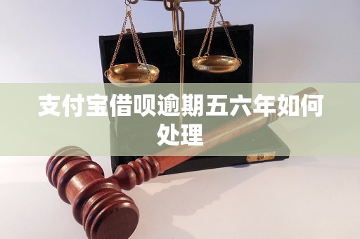 支付宝借呗逾期五六年如何处理