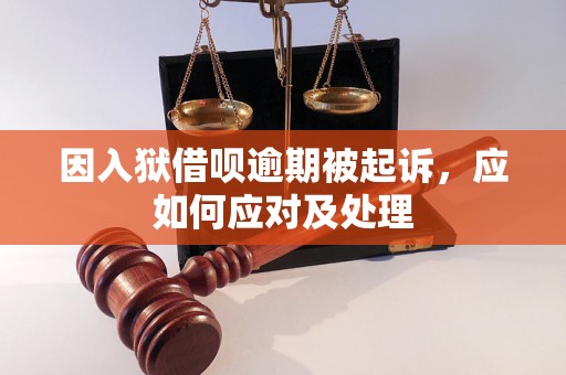 因入狱借呗逾期被起诉，应如何应对及处理