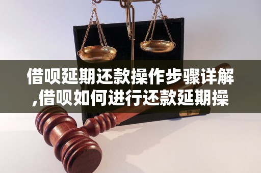 借呗延期还款操作步骤详解,借呗如何进行还款延期操作