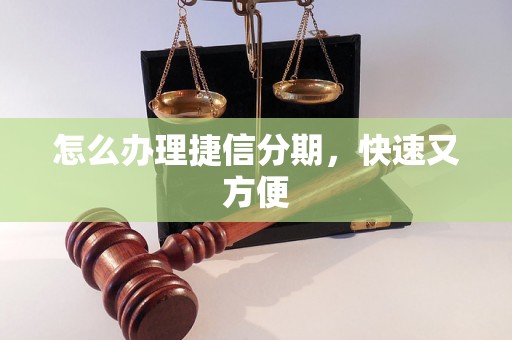 怎么办理捷信分期，快速又方便