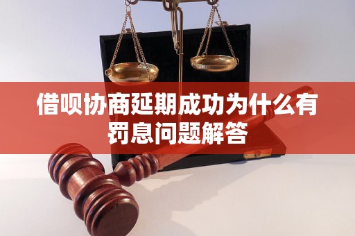 借呗协商延期成功为什么有罚息问题解答