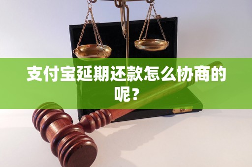 支付宝延期还款怎么协商的呢？