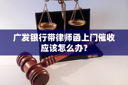 广发银行带律师函上门催收应该怎么办？