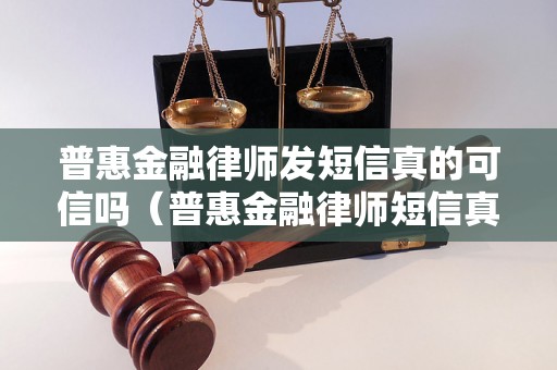 普惠金融律师发短信真的可信吗（普惠金融律师短信真伪辨析）