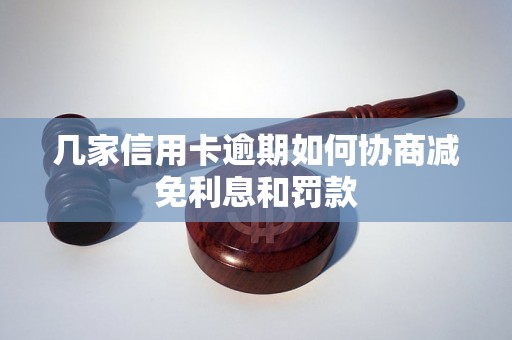 几家信用卡逾期如何协商减免利息和罚款