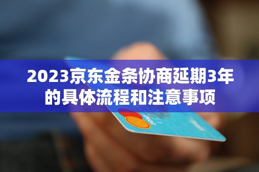 2023京东金条协商延期3年的具体流程和注意事项