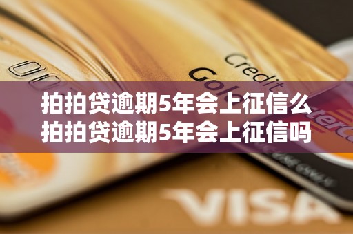 拍拍贷逾期5年会上征信么拍拍贷逾期5年会上征信吗