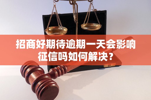 招商好期待逾期一天会影响征信吗如何解决？