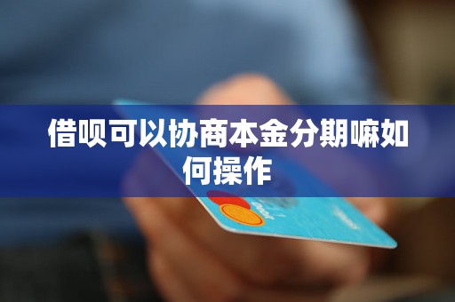 借呗可以协商本金分期嘛如何操作