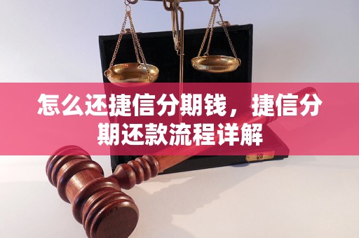 怎么还捷信分期钱，捷信分期还款流程详解