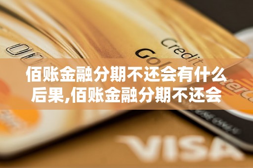 佰账金融分期不还会有什么后果,佰账金融分期不还会影响信用吗