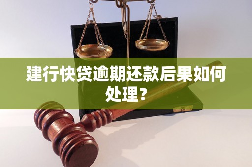 建行快贷逾期还款后果如何处理？