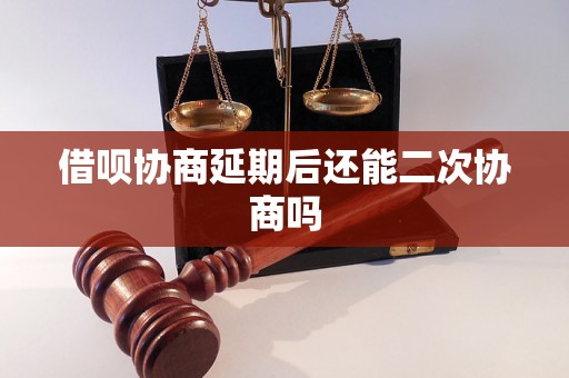 借呗协商延期后还能二次协商吗