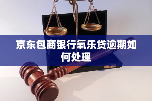 京东包商银行氧乐贷逾期如何处理