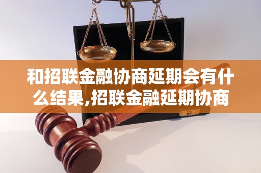 和招联金融协商延期会有什么结果,招联金融延期协商的成功经验分享