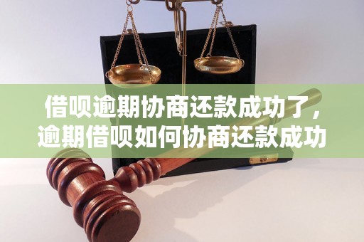 借呗逾期协商还款成功了，逾期借呗如何协商还款成功的经验分享