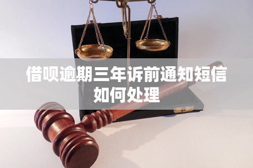 借呗逾期三年诉前通知短信如何处理