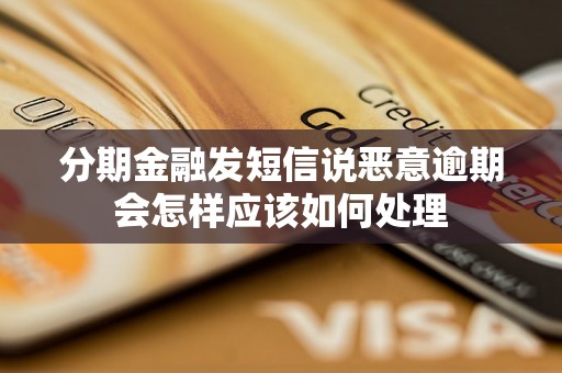 分期金融发短信说恶意逾期会怎样应该如何处理