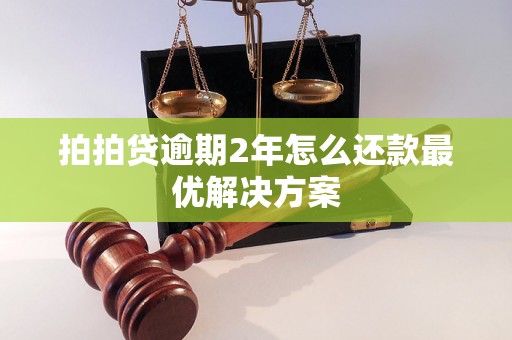 拍拍贷逾期2年怎么还款最优解决方案