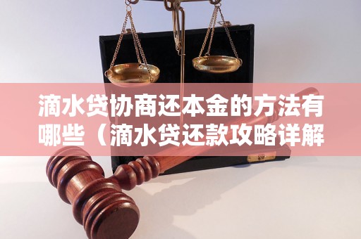 滴水贷协商还本金的方法有哪些（滴水贷还款攻略详解）