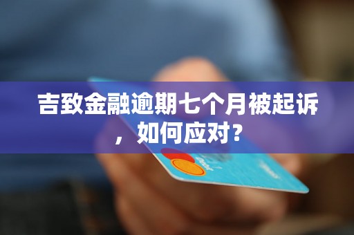 吉致金融逾期七个月被起诉，如何应对？