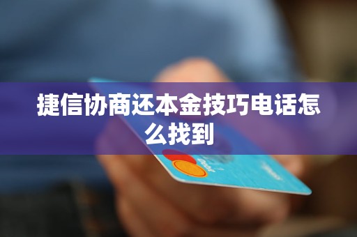 捷信协商还本金技巧电话怎么找到