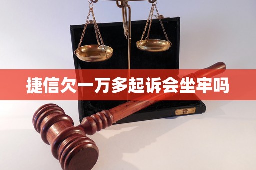 捷信欠一万多起诉会坐牢吗