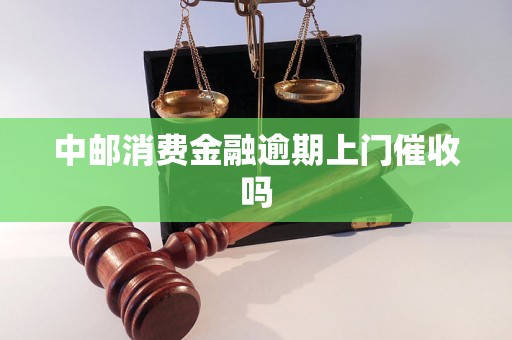 中邮消费金融逾期上门催收吗