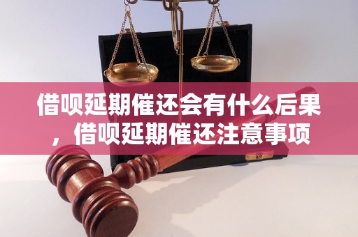 借呗延期催还会有什么后果，借呗延期催还注意事项