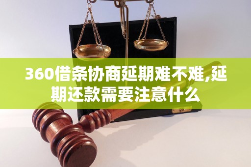 360借条协商延期难不难,延期还款需要注意什么