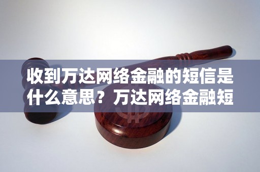 收到万达网络金融的短信是什么意思？万达网络金融短信是诈骗吗？