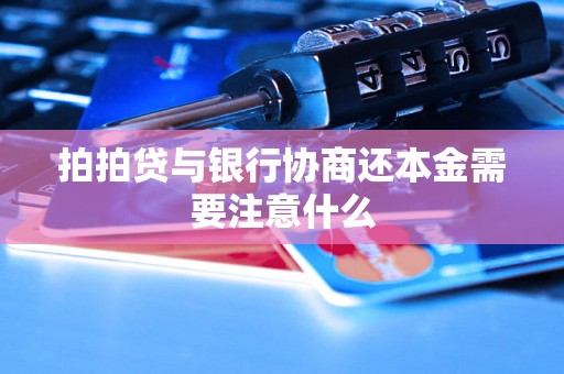 拍拍贷与银行协商还本金需要注意什么